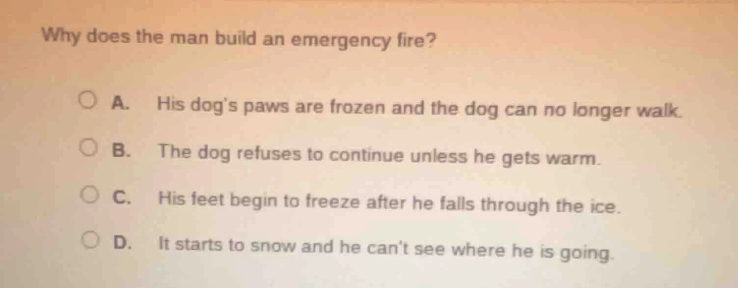 why does the man build an emergency fire? a. his dogs paws are frozen a…