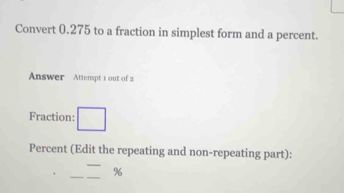 convert 0.275 to a fraction in simplest form and a percent. answer atte…