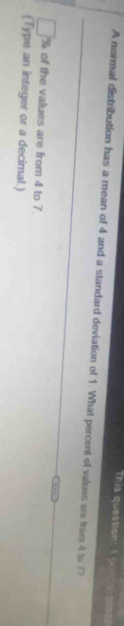 a normal distribution has a mean of 4 and a standard deviation of 1. wh…