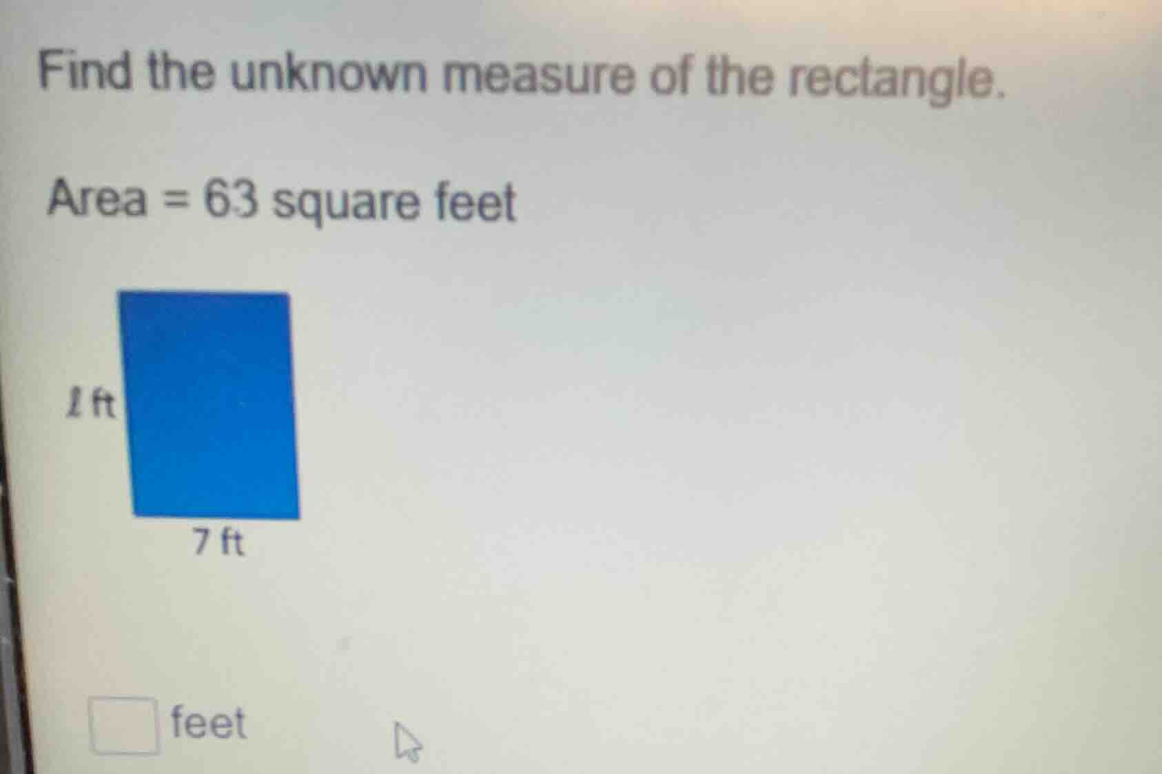 find the unknown measure of the rectangle. area = 63 square feet 7 ft f…