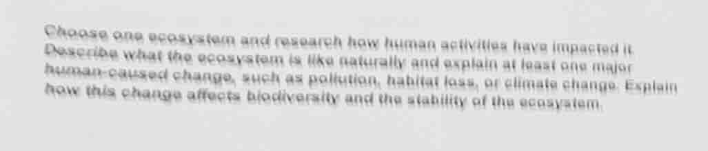 choose one ecosystem and research how human activities have impacted it…