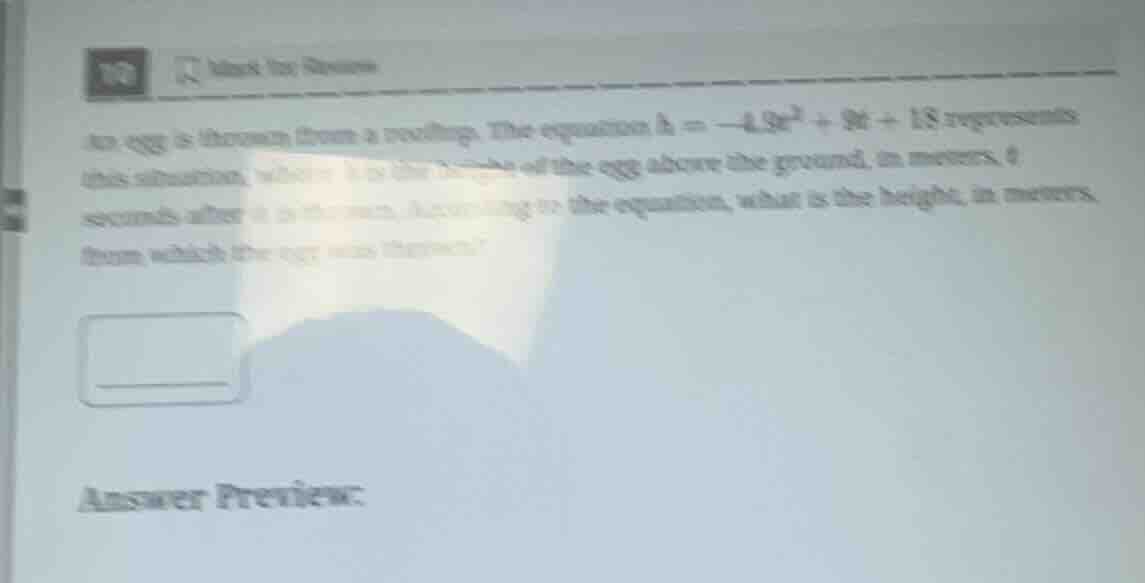 an egg is thrown from a rooftop. the equation $h = -4.9t^2 + 9t + 18$ r…