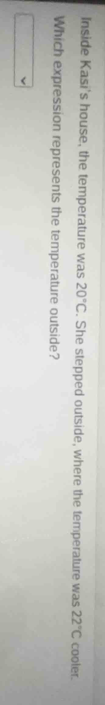 inside kasis house, the temperature was 20°c. she stepped outside, wher…