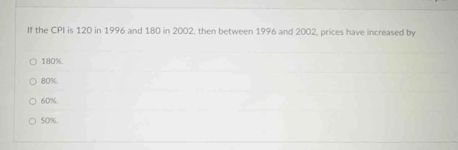 if the cpi is 120 in 1996 and 180 in 2002, then between 1996 and 2002, …