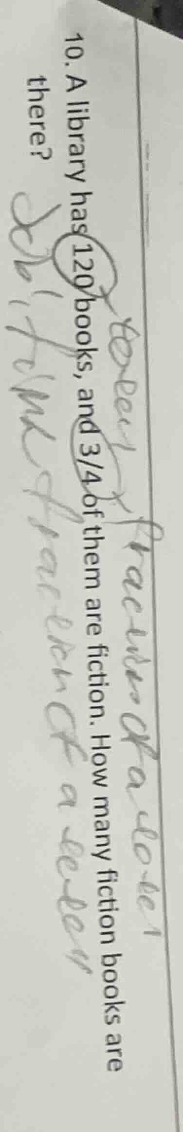 10. a library has 120 books, and 3/4 of them are fiction. how many fict…