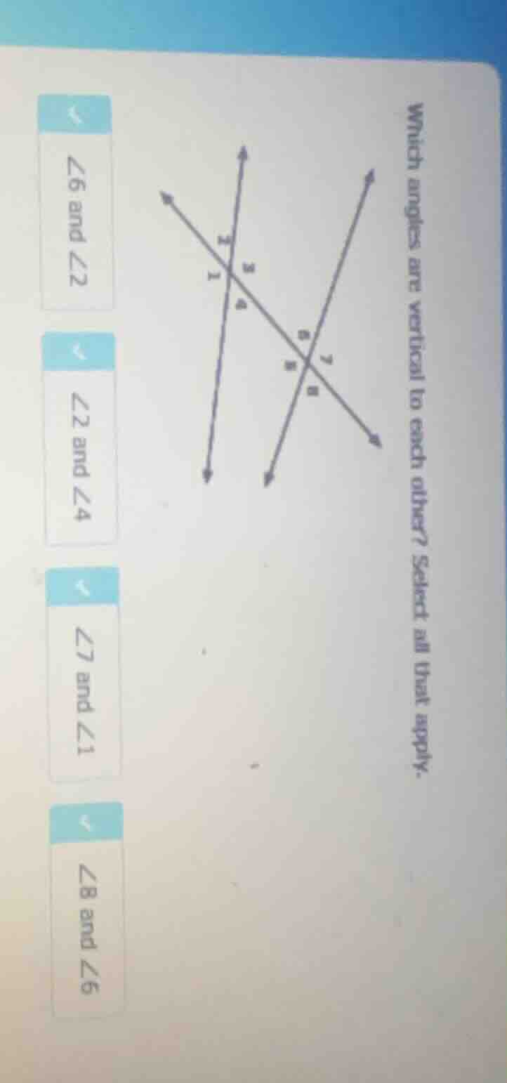 which angles are vertical to each other? select all that apply. ∠6 and …