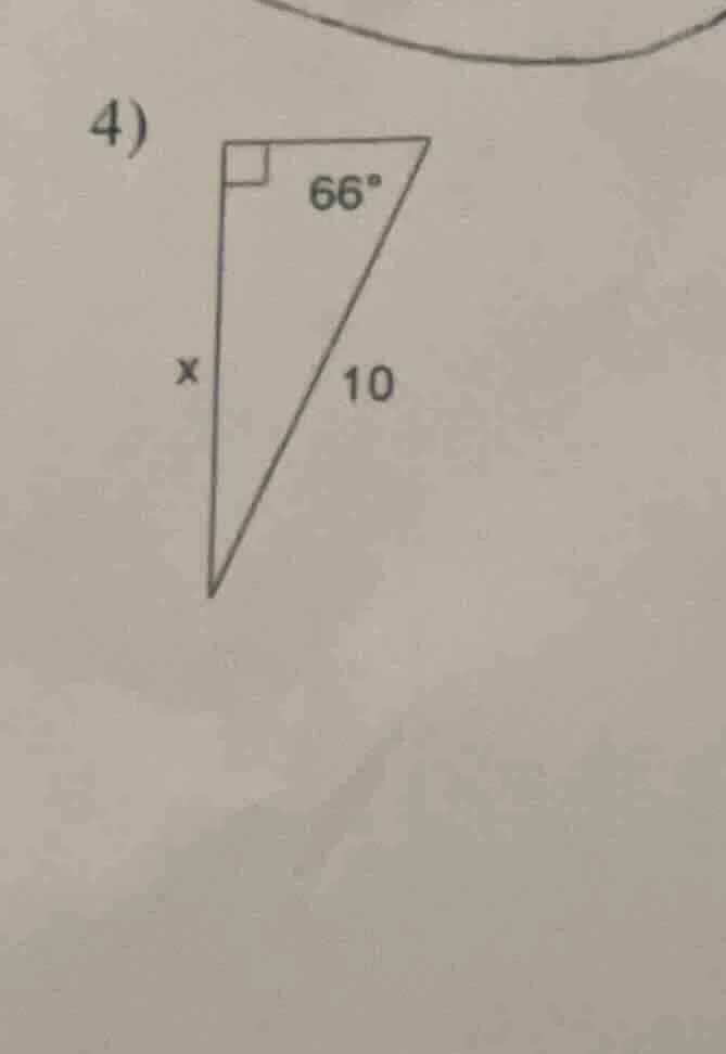 4) a right triangle with one angle 66°, hypotenuse 10, and one leg x (t…