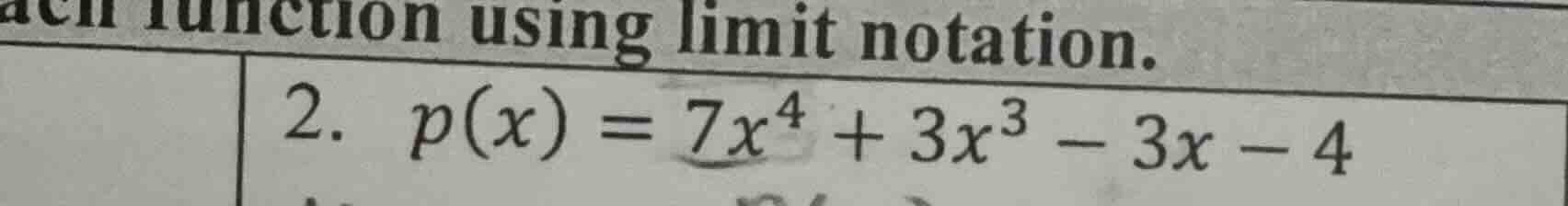 each function using limit notation. 2. $p(x) = 7x^4 + 3x^3 - 3x - 4$