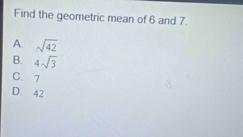 find the geometric mean of 6 and 7. a. \\(\\sqrt{42}\\) b. \\(4\\sqrt{3…