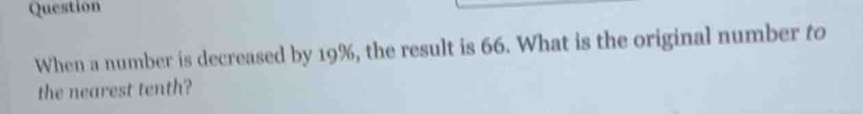 question when a number is decreased by 19%, the result is 66. what is t…