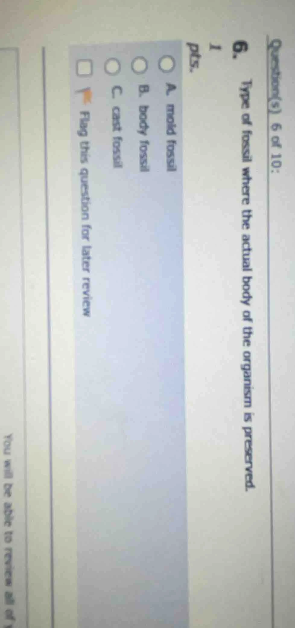 question(s) 6 of 10: 6. type of fossil where the actual body of the org…