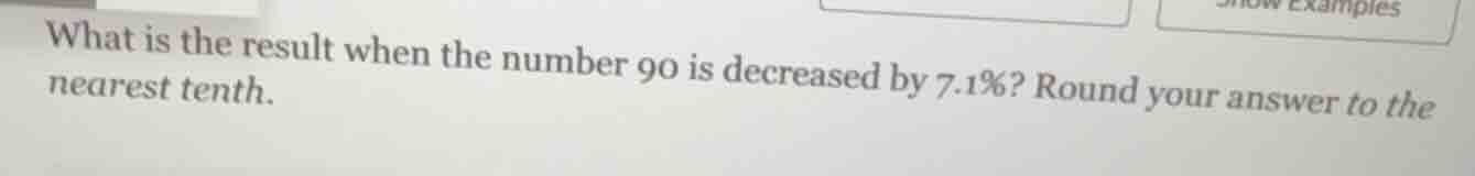what is the result when the number 90 is decreased by 7.1%? round your …