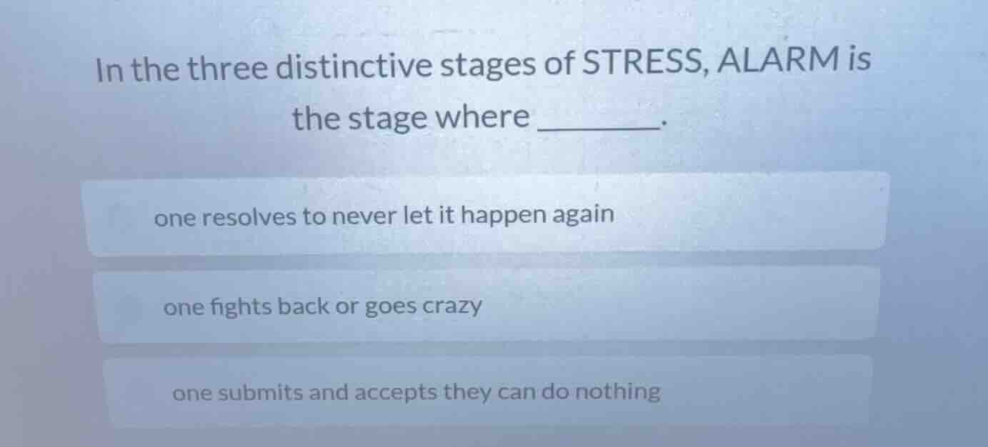 in the three distinctive stages of stress, alarm is the stage where ___…