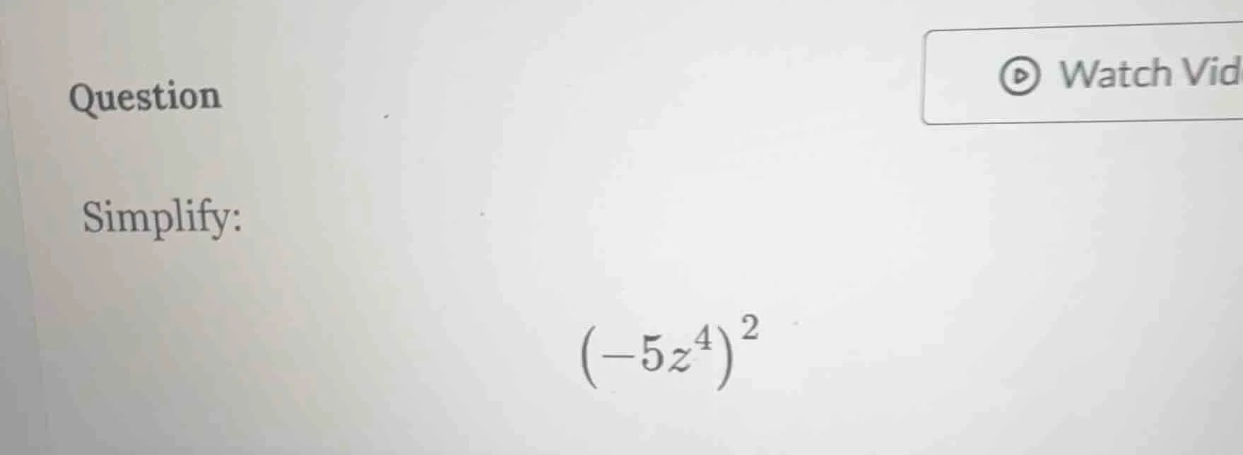 question simplify: $left(-5z^{4} ight)^{2}$