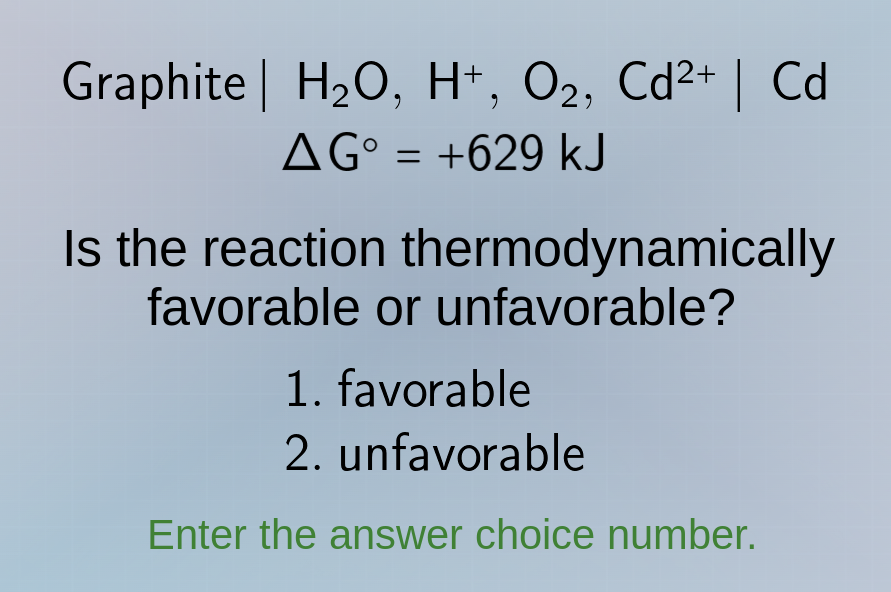graphite | h₂o, h⁺, o₂, cd²⁺ | cd δg° = +629 kj is the reaction thermod…