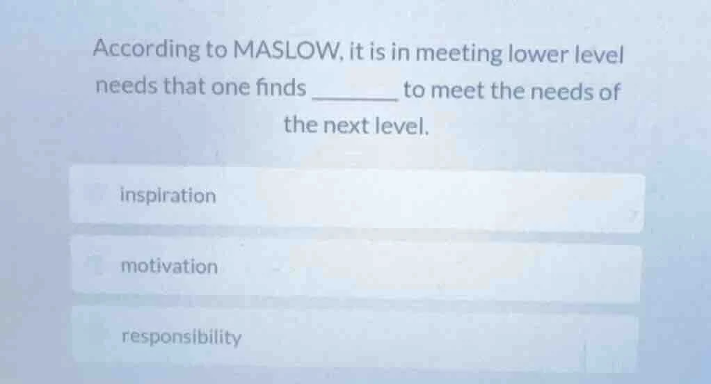 according to maslow, it is in meeting lower level needs that one finds …