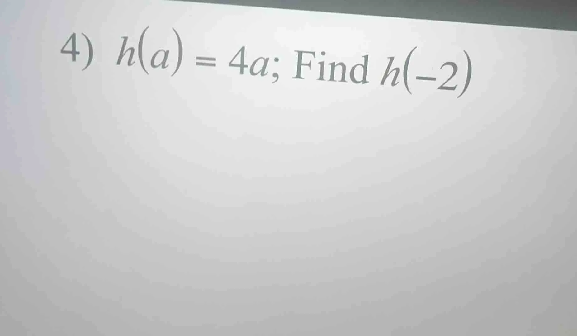 4) h(a) = 4a; find h(-2)