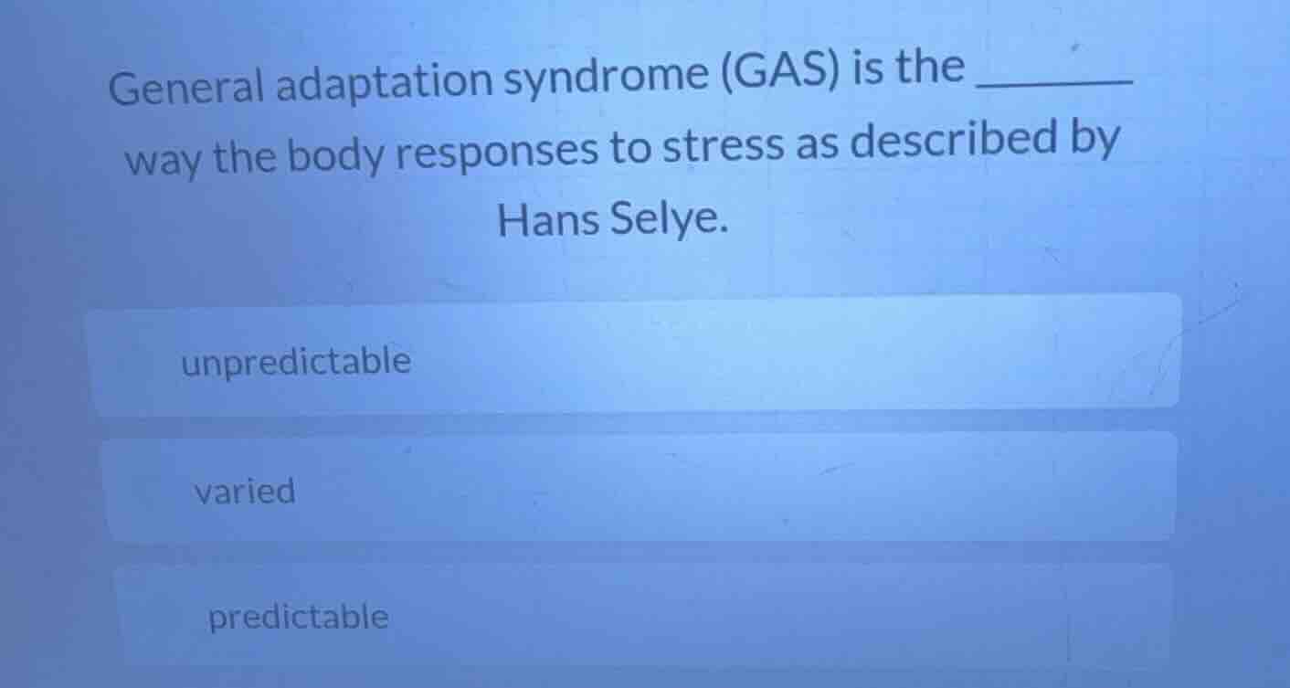 general adaptation syndrome (gas) is the ______ way the body responses …
