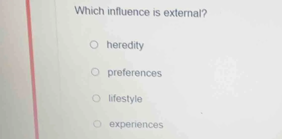 which influence is external? heredity preferences lifestyle experiences