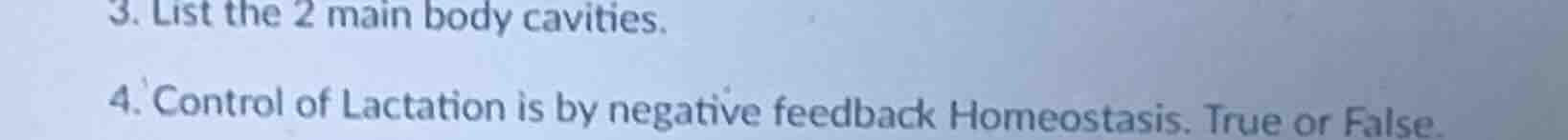 3. list the 2 main body cavities. 4. control of lactation is by negativ…