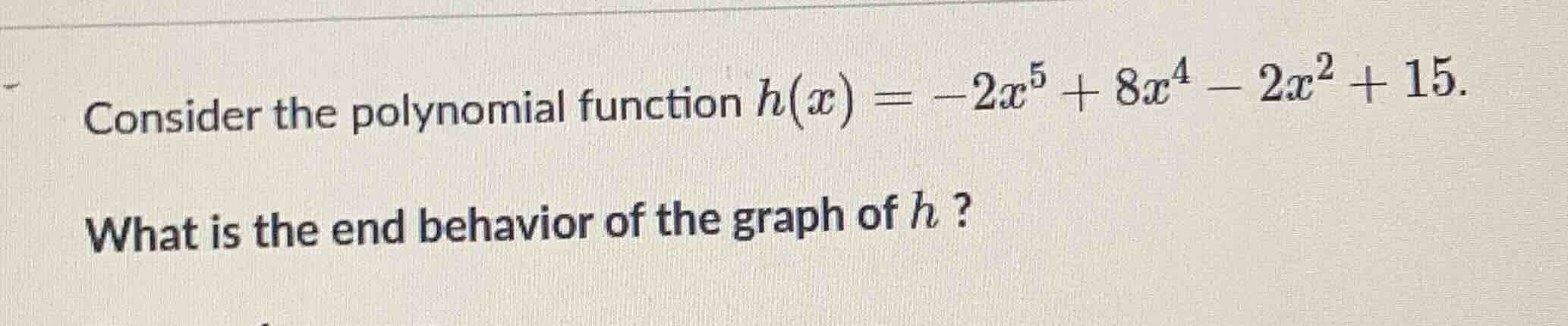 consider the polynomial function $h(x) = -2x^5 + 8x^4 - 2x^2 + 15$. wha…