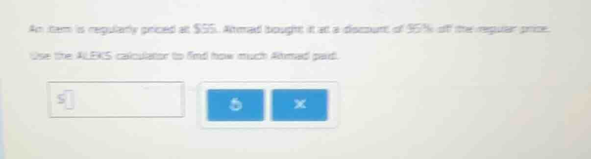 an item is regularly priced at $55. ahmad bought it at a discount of 5%…