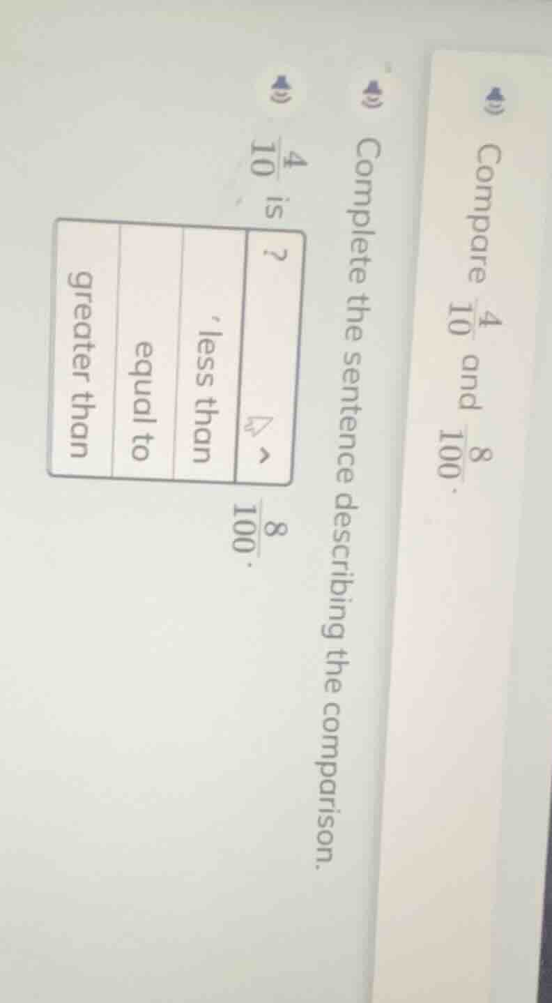 compare \\(\frac{4}{10}\\) and \\(\frac{8}{100}\\). complete the senten…