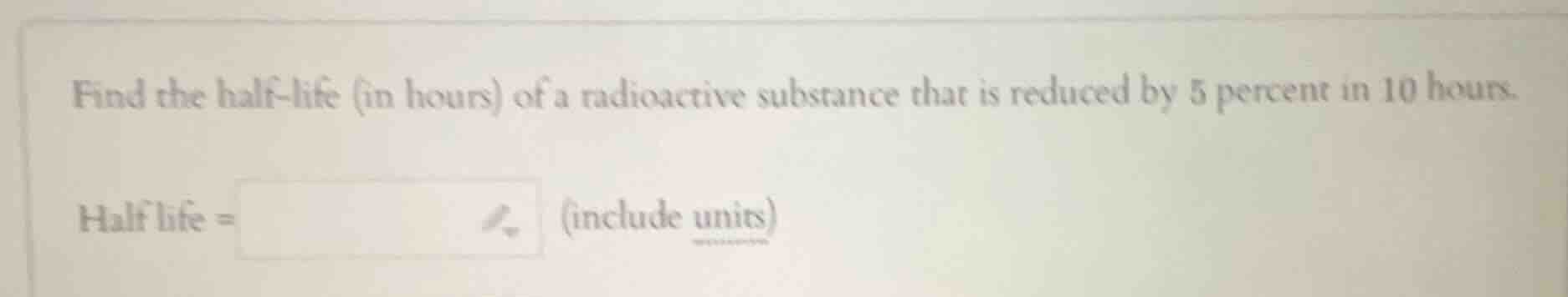 find the half-life (in hours) of a radioactive substance that is reduce…