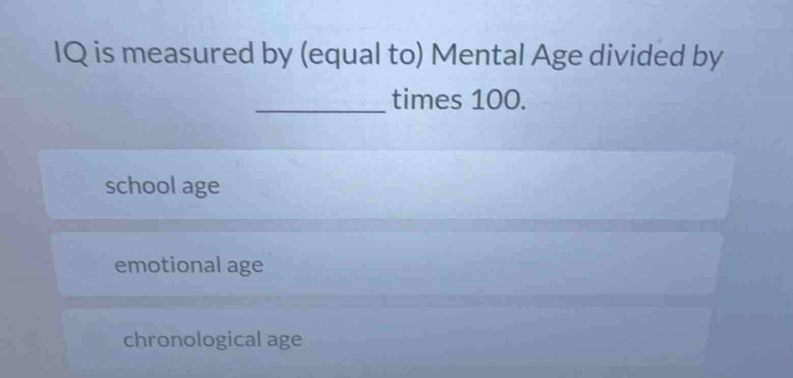 iq is measured by (equal to) mental age divided by ______ times 100. sc…