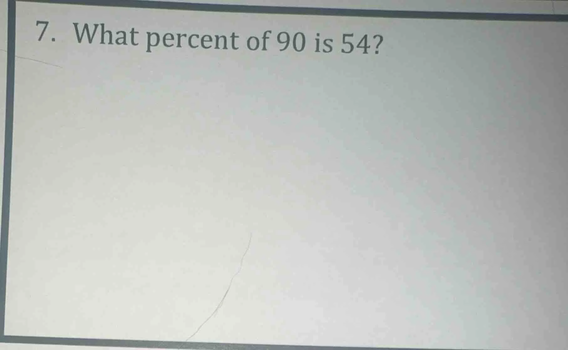 7. what percent of 90 is 54?