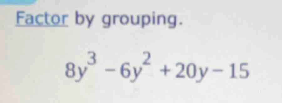 factor by grouping. \\(8y^3 - 6y^2 + 20y - 15\\)
