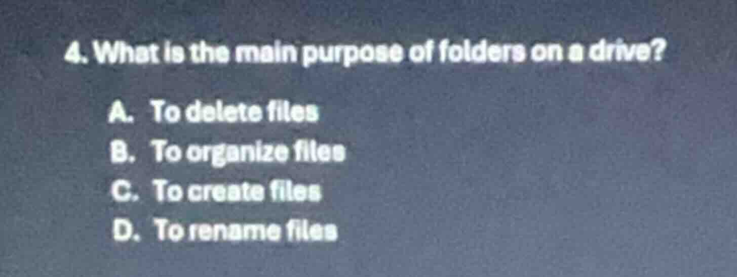 4. what is the main purpose of folders on a drive? a. to delete files b…