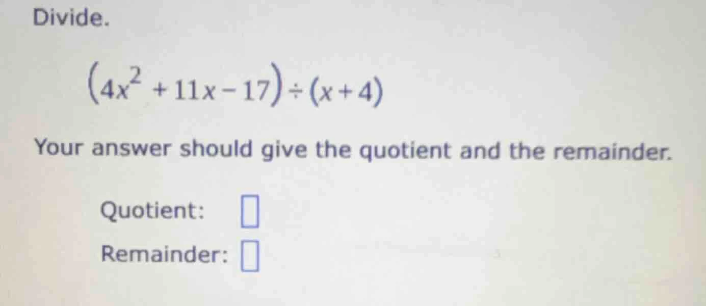 divide. \\((4x^2 + 11x - 17) \\div (x + 4)\\) your answer should give t…