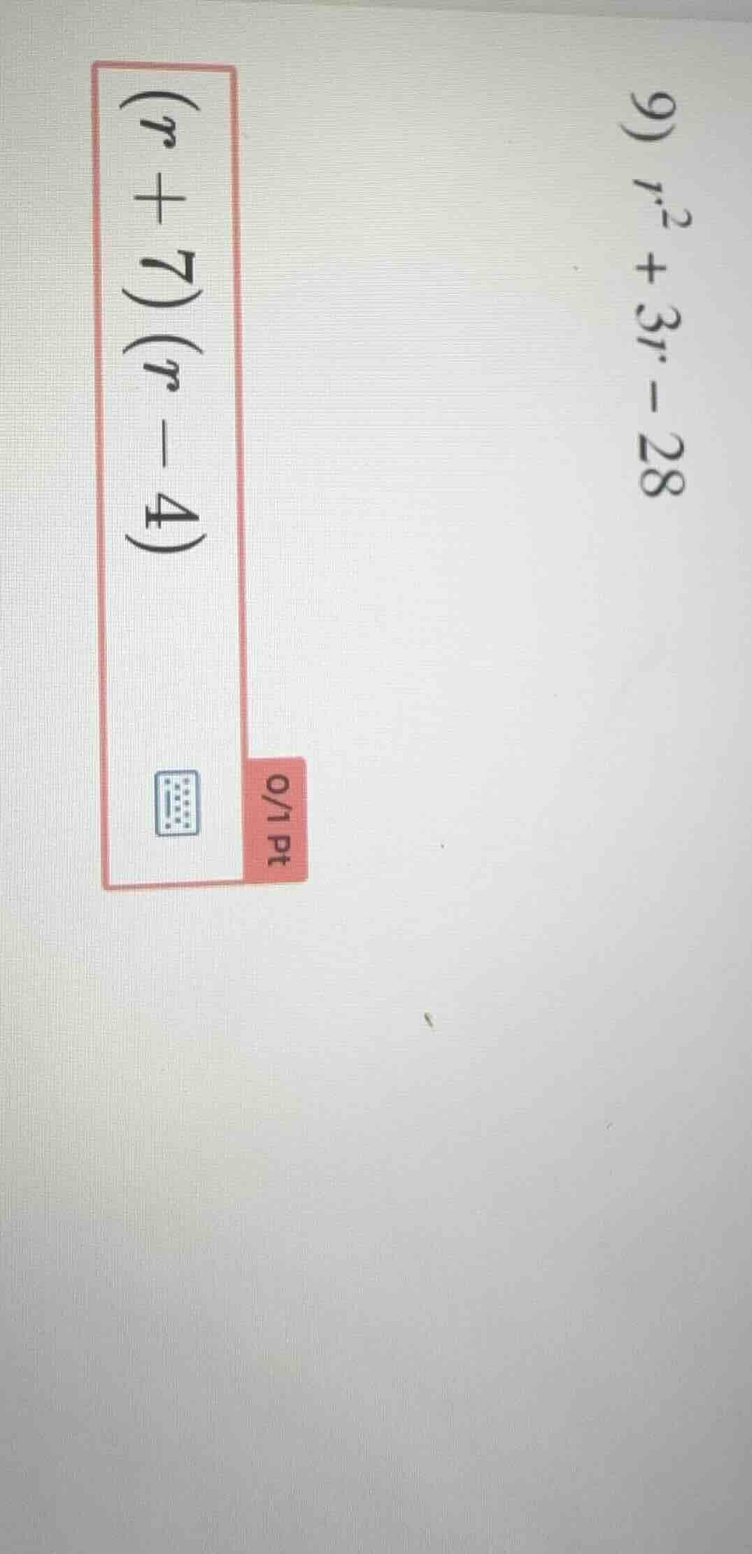 9) $r^2 + 3r - 28$; $(r + 7)(r - 4)$ 0/1 pt