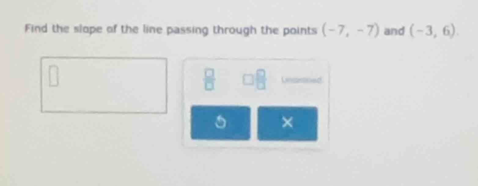 find the slope of the line passing through the points (-7, -7) and (-3,…