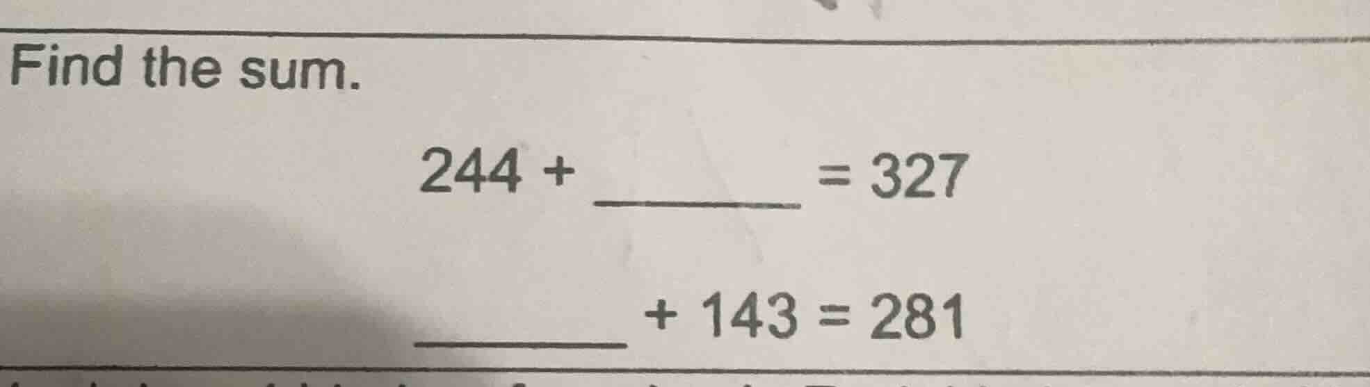 find the sum. 244 + _____ = 327 _____ + 143 = 281