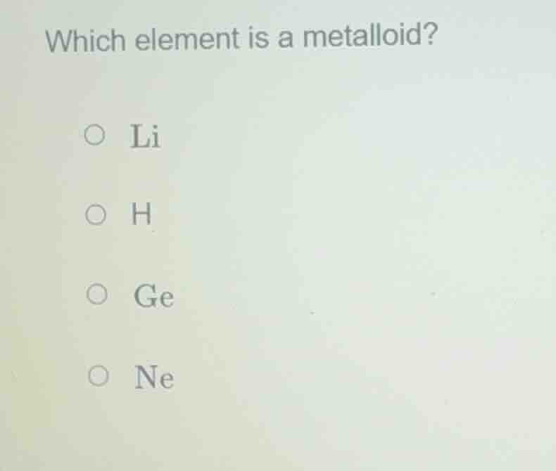 which element is a metalloid? li h ge ne