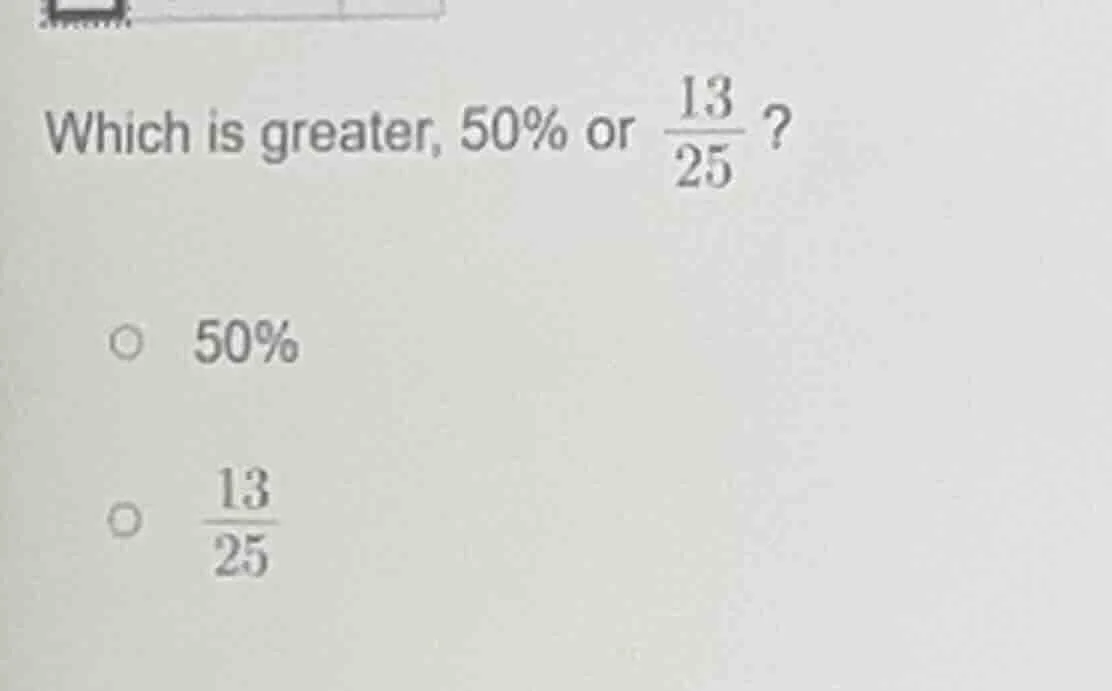 which is greater, 50% or \\(\frac{13}{25}\\)? \\(\\circ\\) 50% \\(\\cir…