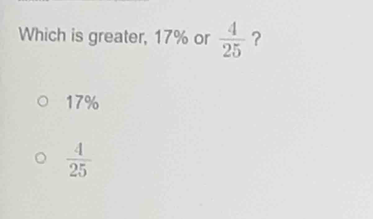 which is greater, 17% or \\(\\frac{4}{25}\\) ? \\(\\circ\\) 17% \\(\\ci…