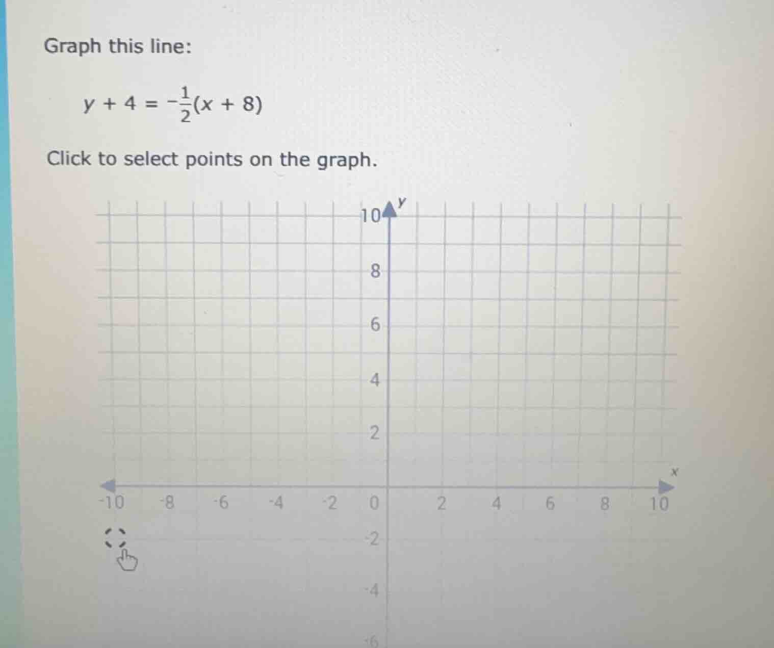 graph this line: \\( y + 4 = -\frac{1}{2}(x + 8) \\) click to select po…