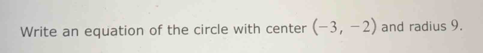 write an equation of the circle with center (-3, -2) and radius 9.
