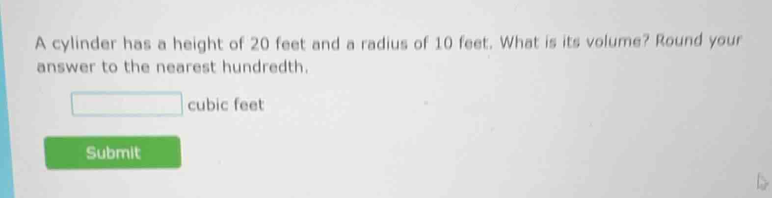 a cylinder has a height of 20 feet and a radius of 10 feet. what is its…