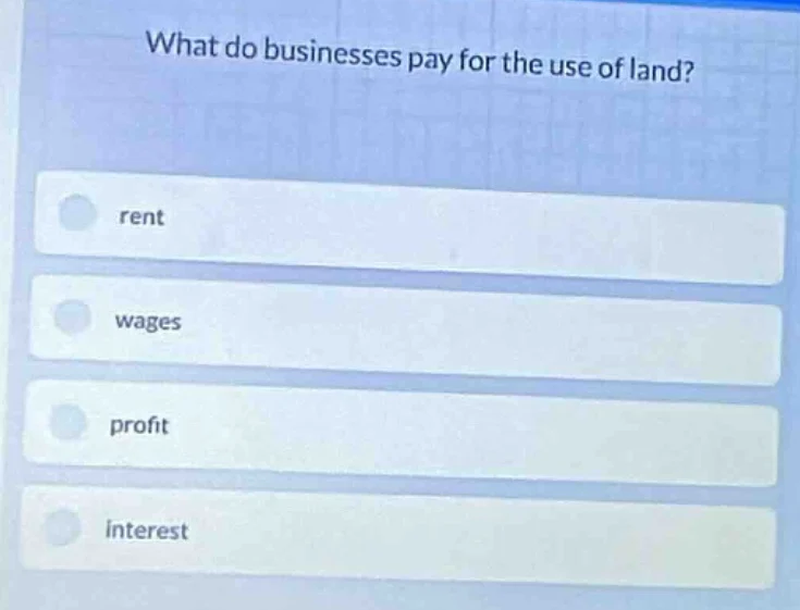 what do businesses pay for the use of land? rent wages profit interest