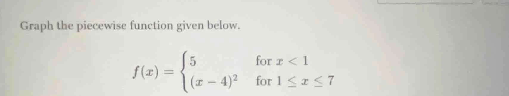 graph the piecewise function given below. $f(x) = \\begin{cases} 5 & \\…