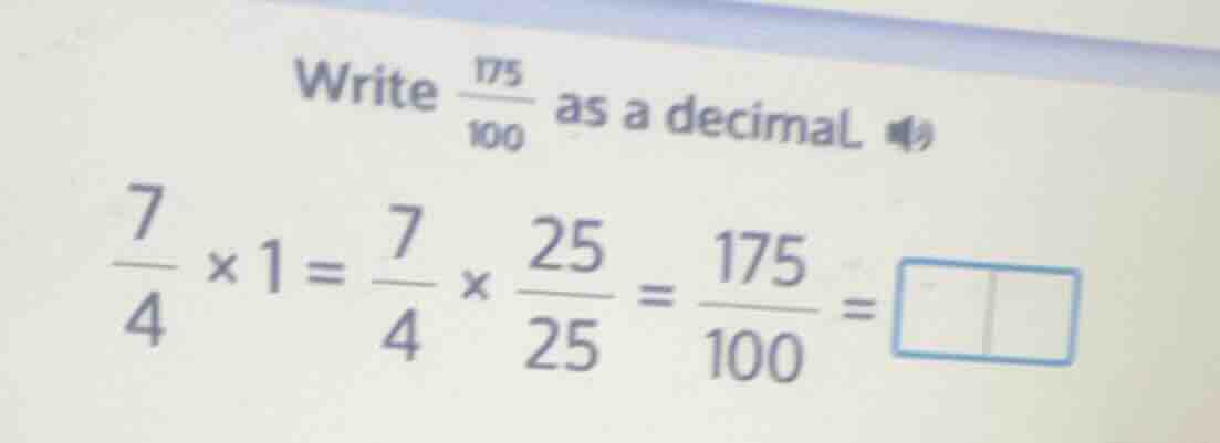 write \\(\frac{175}{100}\\) as a decimal \\(\frac{7}{4} \\times 1 = \fr…