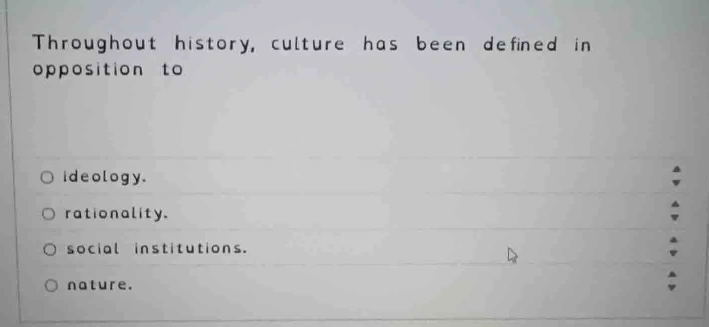 throughout history, culture has been defined in opposition to ○ ideolog…