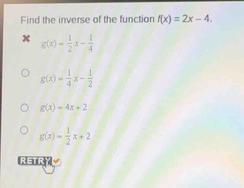 find the inverse of the function $f(x) = 2x - 4$. \ $\\boldsymbol{g(x) …