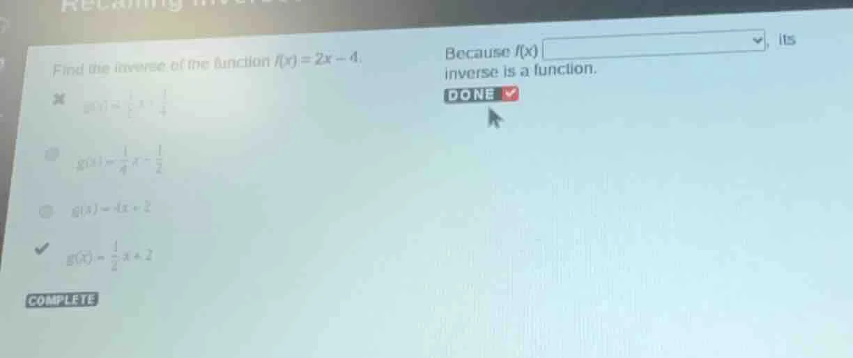 find the inverse of the function $f(x) = 2x - 4$. $g(x)=\frac{1}{2}x+\f…