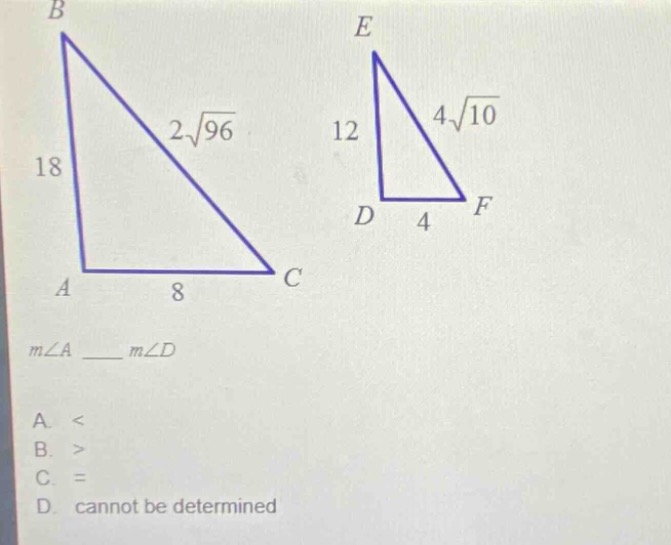 b e 2√96 4√10 18 12 d 4 f a 8 c m∠a m∠d a. < b. > c. = d. cannot be det…