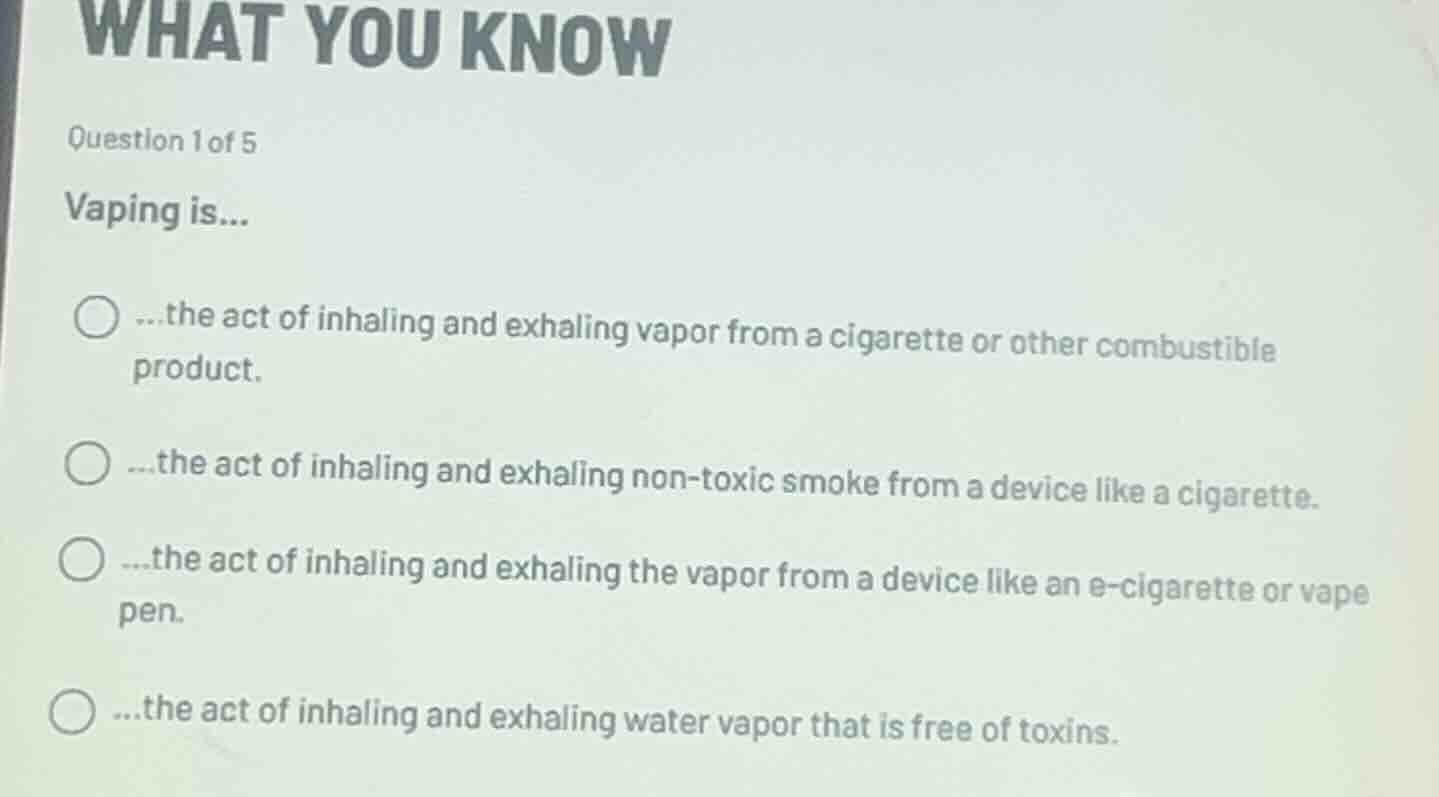 question 1 of 5 vaping is... ○...the act of inhaling and exhaling vapor…